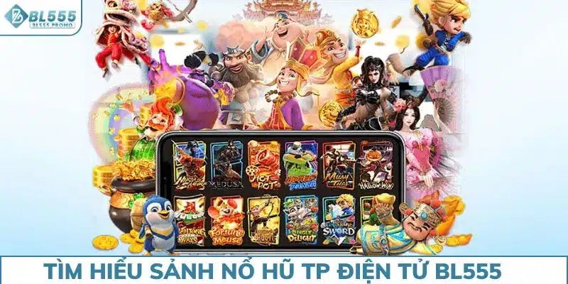 Tìm hiểu những điều cần biết về sảnh nổ hũ TP điện tử BL555